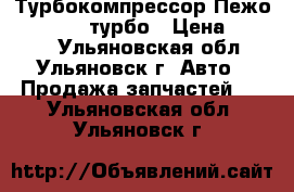 Турбокомпрессор Пежо 308, 3008 турбо › Цена ­ 6 000 - Ульяновская обл., Ульяновск г. Авто » Продажа запчастей   . Ульяновская обл.,Ульяновск г.